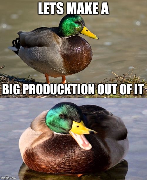 Bad Pun Duck |  LETS MAKE A; BIG PRODUCKTION OUT OF IT | image tagged in bad pun duck | made w/ Imgflip meme maker