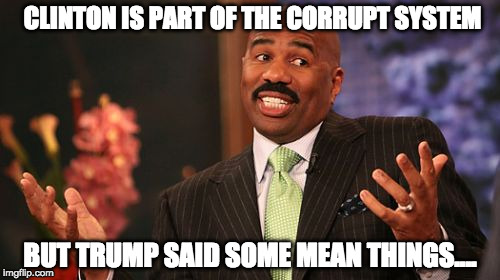 Voted Bush in 2000. Kerry in 2004. Libertarian in 2008 and 2012. Please don't vote for Clinton because she says she's a democrat |  CLINTON IS PART OF THE CORRUPT SYSTEM; BUT TRUMP SAID SOME MEAN THINGS.... | image tagged in memes,steve harvey,donald trump,hillary clinton,bernie sanders,bacon | made w/ Imgflip meme maker