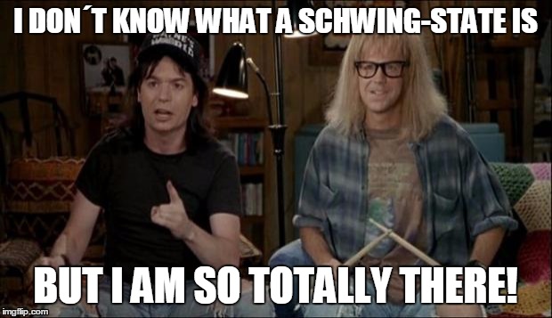 Schwing-state | I DON´T KNOW WHAT A SCHWING-STATE IS; BUT I AM SO TOTALLY THERE! | image tagged in waynes world,election,schwing,swing,states | made w/ Imgflip meme maker