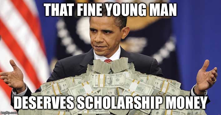 Obama cash | THAT FINE YOUNG MAN DESERVES SCHOLARSHIP MONEY | image tagged in obama cash | made w/ Imgflip meme maker