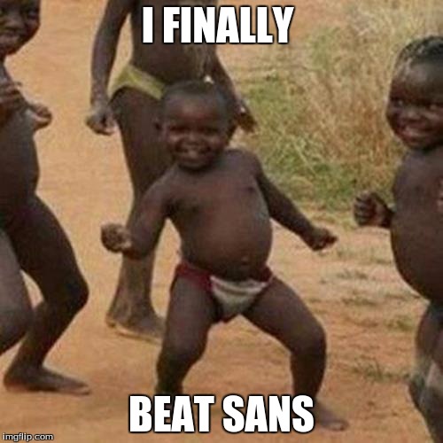 Third World Success Kid Meme | I FINALLY; BEAT SANS | image tagged in memes,third world success kid | made w/ Imgflip meme maker