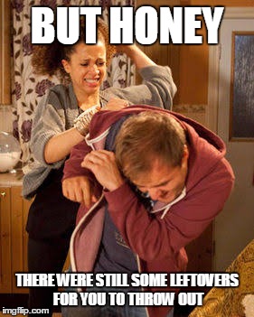 BUT HONEY THERE WERE STILL SOME LEFTOVERS FOR YOU TO THROW OUT | made w/ Imgflip meme maker