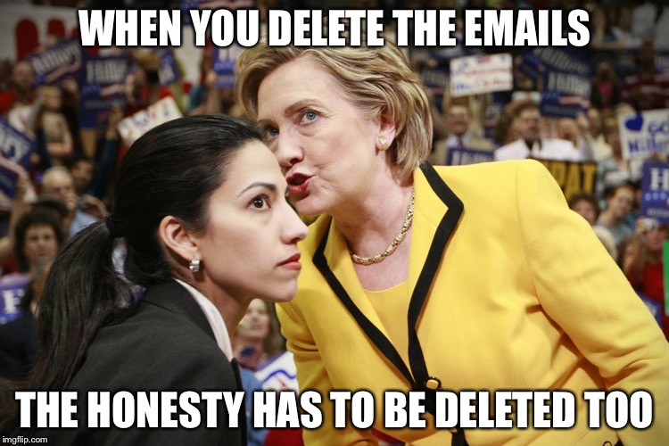 Plan your delete and delete your plan | WHEN YOU DELETE THE EMAILS; THE HONESTY HAS TO BE DELETED TOO | image tagged in hillary clinton,email scandal,memes | made w/ Imgflip meme maker