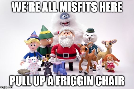 Sounds about right | WE'RE ALL MISFITS HERE; PULL UP A FRIGGIN CHAIR | image tagged in misfits | made w/ Imgflip meme maker
