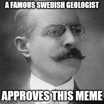 A FAMOUS SWEDISH GEOLOGIST APPROVES THIS MEME | made w/ Imgflip meme maker