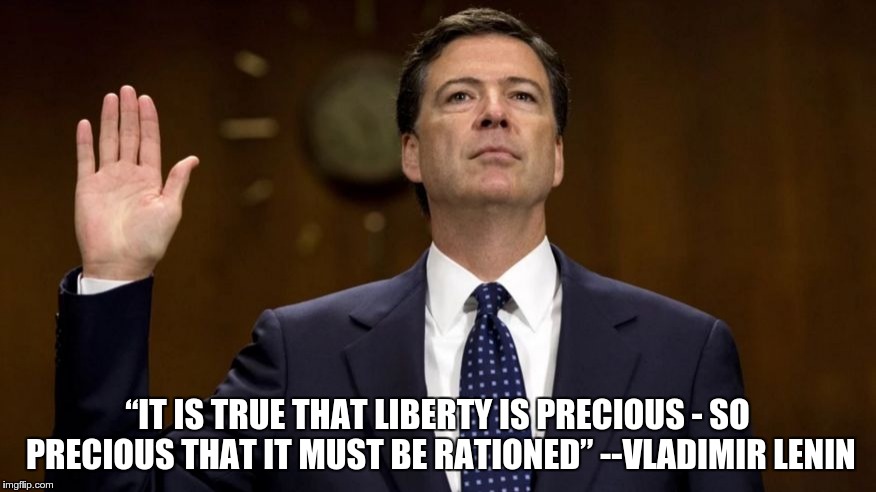 “IT IS TRUE THAT LIBERTY IS PRECIOUS - SO PRECIOUS THAT IT MUST BE RATIONED” --VLADIMIR LENIN | image tagged in comey,maga,drain the swamp | made w/ Imgflip meme maker