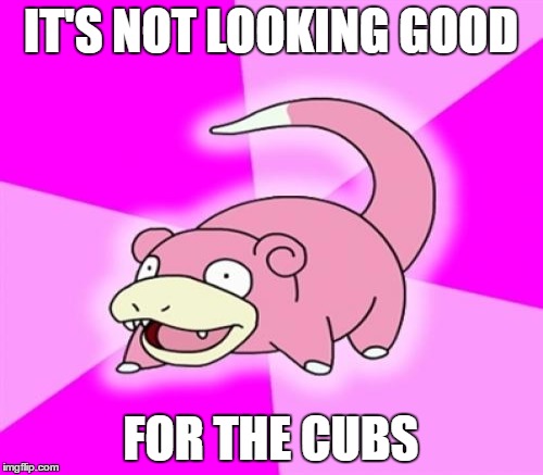 IT'S NOT LOOKING GOOD FOR THE CUBS | made w/ Imgflip meme maker