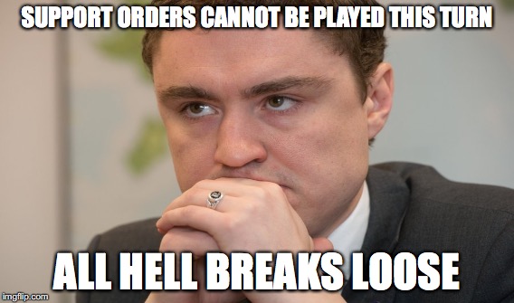 SUPPORT ORDERS CANNOT BE PLAYED THIS TURN; ALL HELL BREAKS LOOSE | image tagged in political meme | made w/ Imgflip meme maker