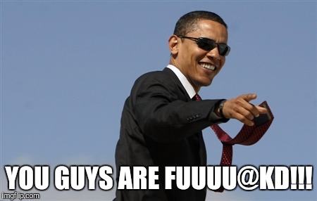Cool Obama Meme | YOU GUYS ARE FUUUU@KD!!! | image tagged in memes,cool obama | made w/ Imgflip meme maker
