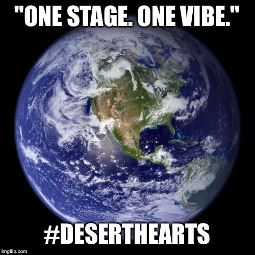 earth | "ONE STAGE. ONE VIBE."; #DESERTHEARTS | image tagged in earth,desert hearts | made w/ Imgflip meme maker