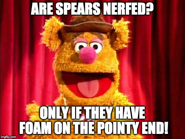 Fozzie Bear Joke | ARE SPEARS NERFED? ONLY IF THEY HAVE FOAM ON THE POINTY END! | image tagged in fozzie bear joke | made w/ Imgflip meme maker