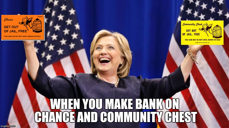 Corruption | WHEN YOU MAKE BANK ON CHANCE AND COMMUNITY CHEST | image tagged in election 2016,hillary clinton,fbi investigation,hillary emails | made w/ Imgflip meme maker