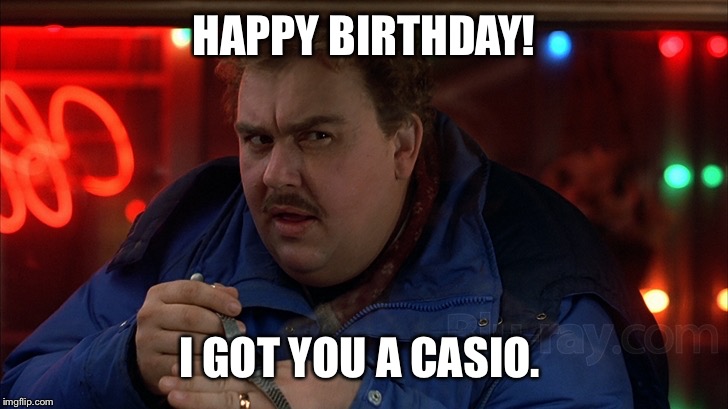 HAPPY BIRTHDAY! I GOT YOU A CASIO. | image tagged in casio | made w/ Imgflip meme maker