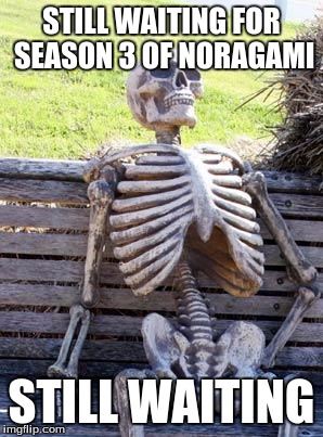 Waiting Skeleton | STILL WAITING FOR SEASON 3 OF NORAGAMI; STILL WAITING | image tagged in memes,waiting skeleton | made w/ Imgflip meme maker