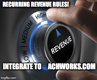 RECURRING REVENUE RULES! INTEGRATE TO
    ACHWORKS.COM | made w/ Imgflip meme maker