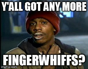 Y'all Got Any More Of That Meme | Y'ALL GOT ANY MORE FINGERWHIFFS? | image tagged in memes,yall got any more of | made w/ Imgflip meme maker