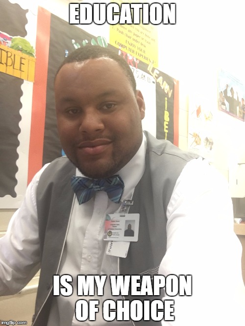 EDUCATION; IS MY WEAPON OF CHOICE | image tagged in education | made w/ Imgflip meme maker