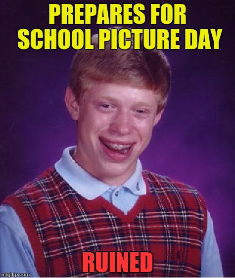 Bad Luck Brian Meme | PREPARES FOR SCHOOL PICTURE DAY; RUINED | image tagged in memes,bad luck brian,bad picture day,all i got these days is bad luck,just bad luck,funny | made w/ Imgflip meme maker