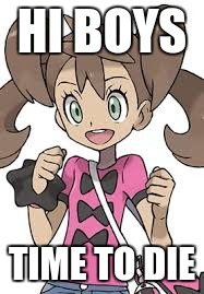 Shauna da Creep | HI BOYS; TIME TO DIE | image tagged in pokemon | made w/ Imgflip meme maker