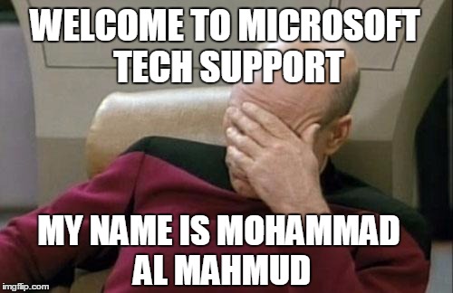 Captain Picard Facepalm Meme | WELCOME TO MICROSOFT TECH SUPPORT; MY NAME IS MOHAMMAD AL MAHMUD | image tagged in memes,captain picard facepalm | made w/ Imgflip meme maker