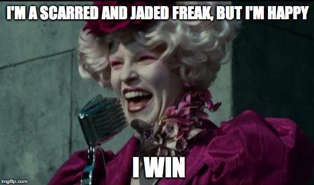 Happy Hunger Games | I'M A SCARRED AND JADED FREAK, BUT I'M HAPPY; I WIN | image tagged in happy hunger games | made w/ Imgflip meme maker