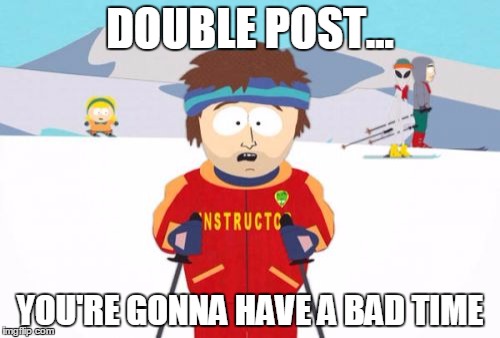 Super Cool Ski Instructor Meme | DOUBLE POST... YOU'RE GONNA HAVE A BAD TIME | image tagged in memes,super cool ski instructor | made w/ Imgflip meme maker