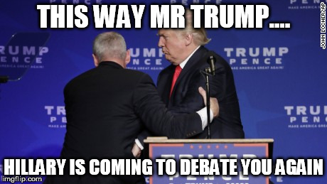 trump | THIS WAY MR TRUMP.... HILLARY IS COMING TO DEBATE YOU AGAIN | image tagged in debate,trump,election,clinton,hillary | made w/ Imgflip meme maker