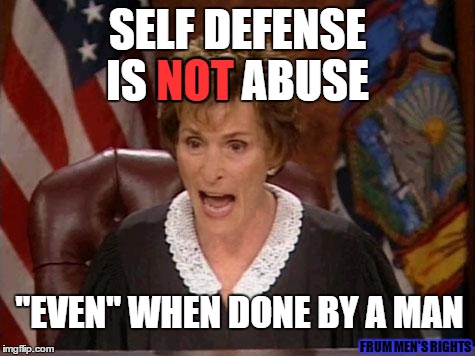 Judge Judy | SELF DEFENSE IS NOT ABUSE; NOT; "EVEN" WHEN DONE BY A MAN; FRUM MEN'S RIGHTS | image tagged in judge judy | made w/ Imgflip meme maker
