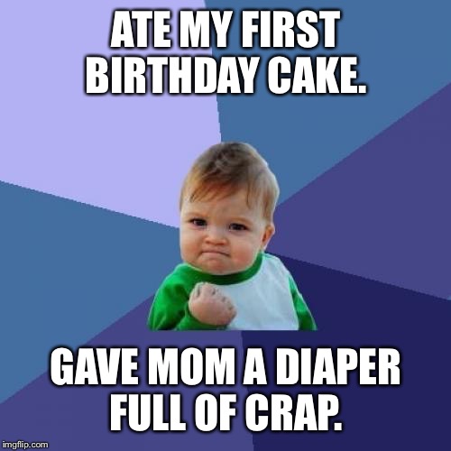 Success Kid Meme | ATE MY FIRST BIRTHDAY CAKE. GAVE MOM A DIAPER FULL OF CRAP. | image tagged in memes,success kid | made w/ Imgflip meme maker