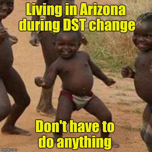 Third World Success Kid Meme | Living in Arizona during DST change; Don't have to do anything | image tagged in memes,third world success kid | made w/ Imgflip meme maker