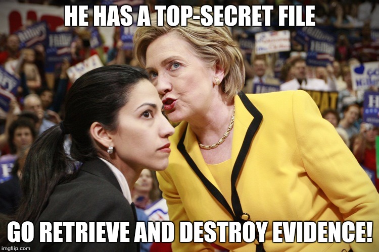 hillary clinton | HE HAS A TOP-SECRET FILE; GO RETRIEVE AND DESTROY EVIDENCE! | image tagged in hillary clinton | made w/ Imgflip meme maker
