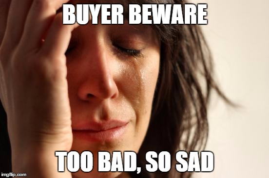 First World Problems | BUYER BEWARE; TOO BAD, SO SAD | image tagged in memes,first world problems | made w/ Imgflip meme maker
