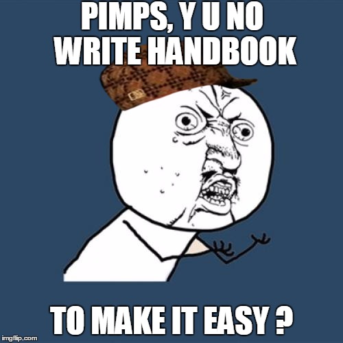 Y U No | PIMPS, Y U NO WRITE HANDBOOK; TO MAKE IT EASY ? | image tagged in memes,y u no,scumbag | made w/ Imgflip meme maker