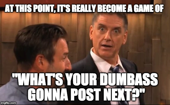 Ryan'sARealButtfuckAlright | AT THIS POINT, IT'S REALLY BECOME A GAME OF; "WHAT'S YOUR DUMBASS GONNA POST NEXT?" | image tagged in craig ferguson,celebrity name game,dumbass,dumbasses,david arquette,ass-pussy | made w/ Imgflip meme maker