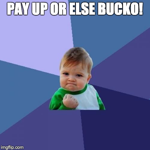 Success Kid Meme | PAY UP OR ELSE BUCKO! | image tagged in memes,success kid | made w/ Imgflip meme maker