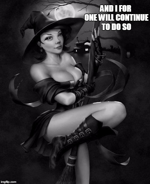AND I FOR ONE WILL CONTINUE TO DO SO | made w/ Imgflip meme maker