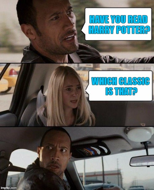 The Rock Driving | HAVE YOU READ HARRY POTTER? WHICH CLASSIC IS THAT? | image tagged in memes,the rock driving | made w/ Imgflip meme maker