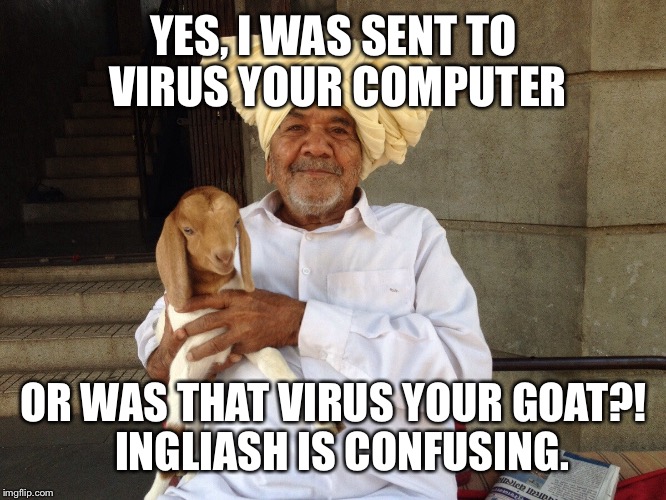 YES, I WAS SENT TO VIRUS YOUR COMPUTER OR WAS THAT VIRUS YOUR GOAT?!  INGLIASH IS CONFUSING. | made w/ Imgflip meme maker