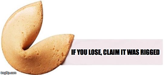 Trump Opens His Cookie | IF YOU LOSE, CLAIM IT WAS RIGGED | image tagged in fortune cookie,trump,election,rigged | made w/ Imgflip meme maker