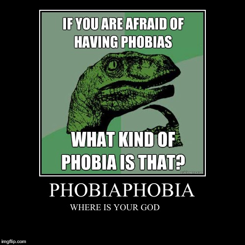 PHOBIAPHOBIA | image tagged in funny,demotivationals,meme,philosoraptor | made w/ Imgflip demotivational maker