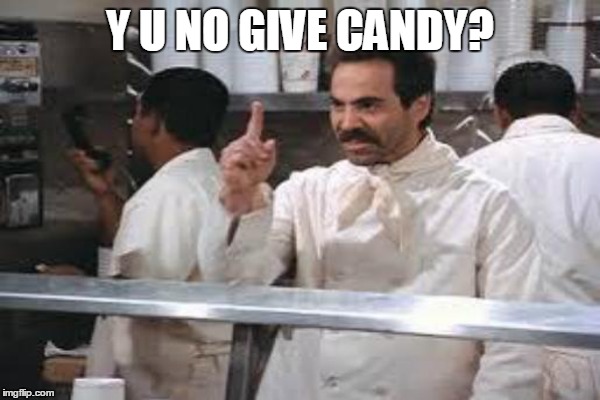 Y U NO GIVE CANDY? | made w/ Imgflip meme maker