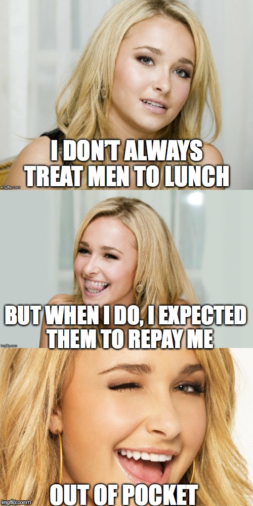 Pocket Rocket | I DON’T ALWAYS TREAT MEN TO LUNCH; BUT WHEN I DO, I EXPECTED  THEM TO REPAY ME; OUT OF POCKET | image tagged in bad pun hayden panettiere,lunch | made w/ Imgflip meme maker