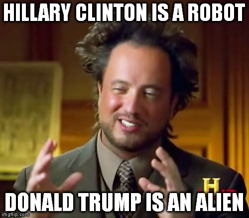 Ancient Aliens Meme | HILLARY CLINTON IS A ROBOT; DONALD TRUMP IS AN ALIEN | image tagged in memes,ancient aliens | made w/ Imgflip meme maker