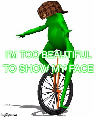 Dat Boi | TO SHOW MY FACE; I'M TOO BEAUTIFUL | image tagged in memes,dat boi,scumbag | made w/ Imgflip meme maker