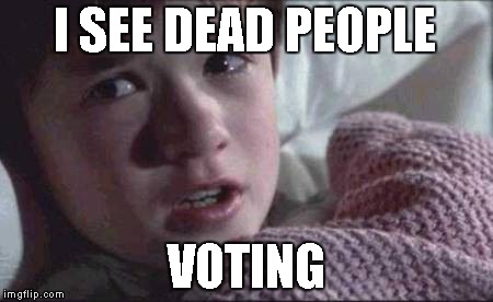 I See Dead People | I SEE DEAD PEOPLE; VOTING | image tagged in memes,i see dead people | made w/ Imgflip meme maker