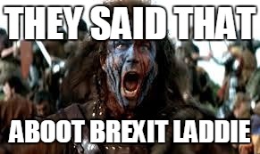 THEY SAID THAT ABOOT BREXIT LADDIE | made w/ Imgflip meme maker