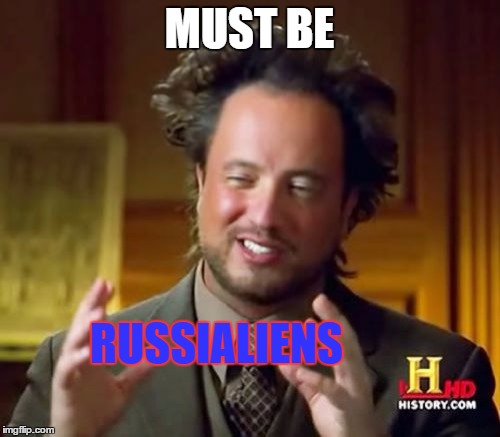 Ancient Aliens Meme | MUST BE RUSSIALIENS | image tagged in memes,ancient aliens | made w/ Imgflip meme maker