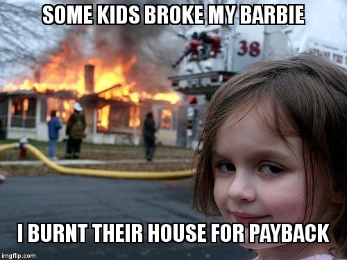 Disaster Girl Meme | SOME KIDS BROKE MY BARBIE; I BURNT THEIR HOUSE FOR PAYBACK | image tagged in memes,disaster girl | made w/ Imgflip meme maker