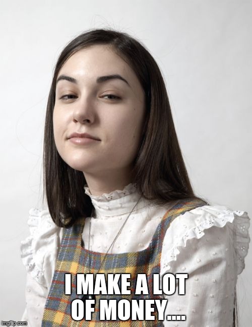 sex | I MAKE A LOT OF MONEY.... | image tagged in memes,innocent sasha | made w/ Imgflip meme maker
