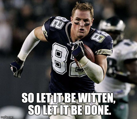 Let it be Witten | SO LET IT BE WITTEN, 
SO LET IT BE DONE. | image tagged in witten,dallas cowboys,dallas,football,nfl memes,nfl football | made w/ Imgflip meme maker